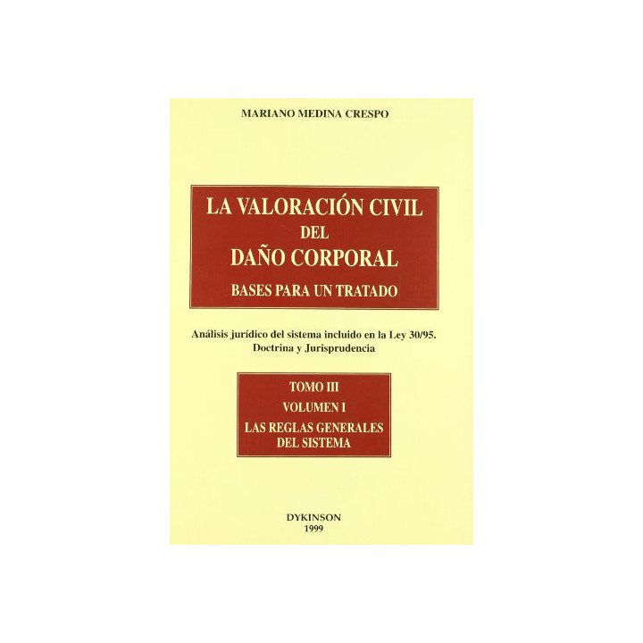 LA VALORACIÓN CIVIL DEL DAÑO CORPORAL. BASES PARA UN TRATADO. (Análisis jurídico del sistema incluido en la Ley 30/95. Doctrina y Jurisprudencia). TOMO III, Vol. I: Las Reglas Generales del Sistema.
